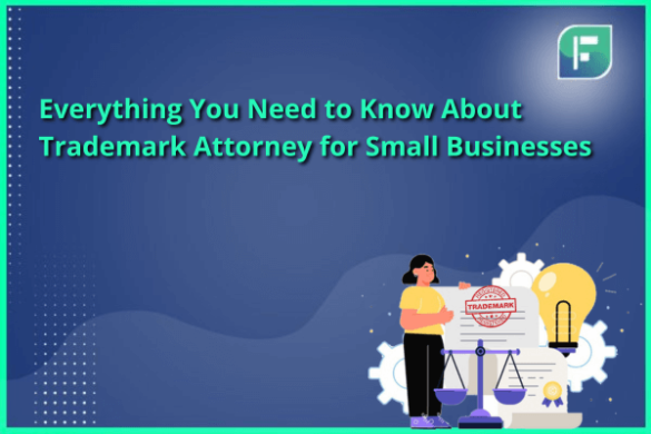 Everything You Need to Know About Trademark Attorney for Small Businesses