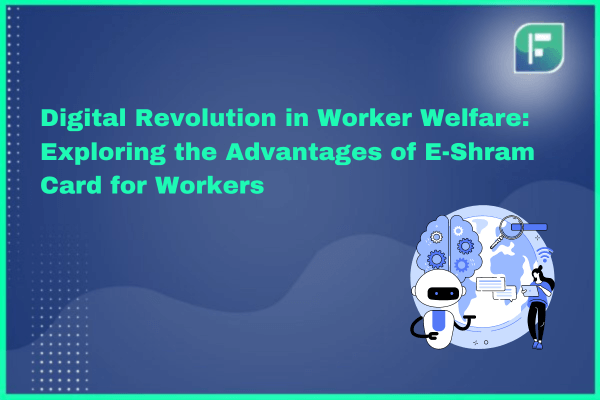 Digital Revolution in Worker Welfare: Exploring the Advantages of E-Shram Card for Workers