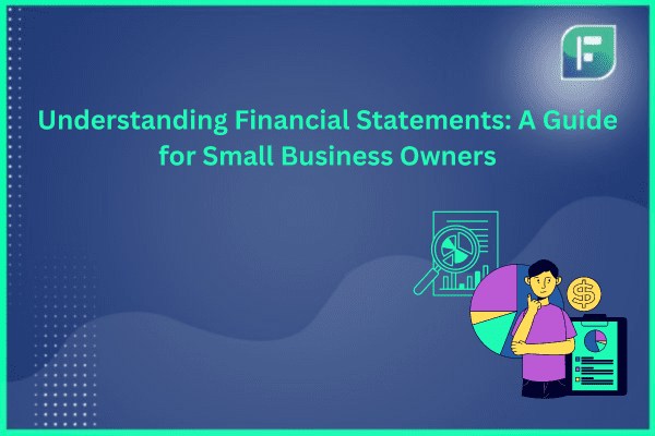 Understanding Financial Statements: A Guide for Small Business Owners